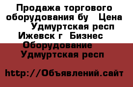 Продажа торгового оборудования бу › Цена ­ 10 - Удмуртская респ., Ижевск г. Бизнес » Оборудование   . Удмуртская респ.